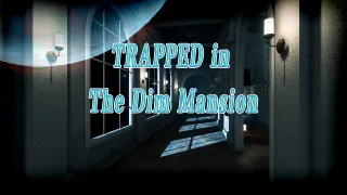 TRAPPED in The Dim Mansion