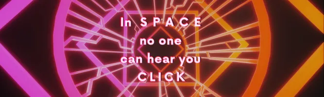 In SPACE no one can hear you CLICK