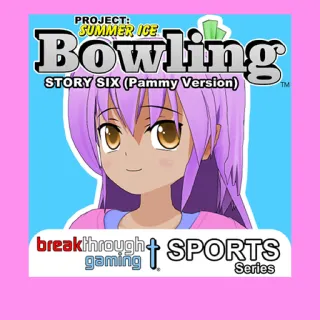 Bowling Story Six Pammy Version - Project: Summer Ice