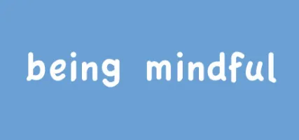 Being Mindful