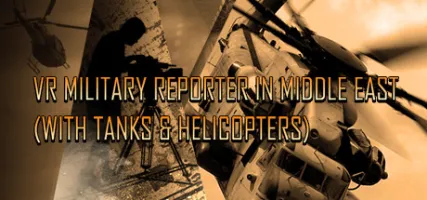 VR Military Reporter in Middle East with tanks & helicopters