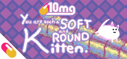 10mg: You are such a Soft and Round Kitten.