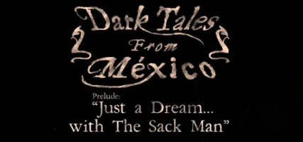 Dark Tales from Mexico: Prelude. Just a Dream... with The Sack Man