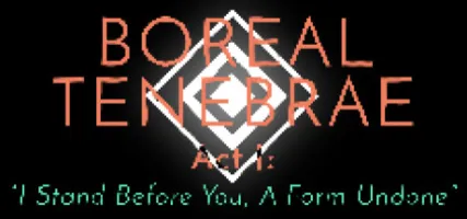 Boreal Tenebrae Act I: I Stand Before You A Form Undone