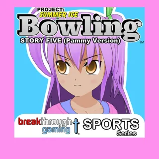 Bowling Story Five Pammy Version - Project: Summer Ice