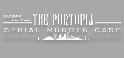 SQUARE ENIX AI Tech Preview: THE PORTOPIA SERIAL MURDER CASE