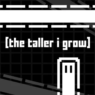 The Taller I Grow