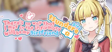 There's no way that tsundere girl I met in the infirmary will be my girlfriend