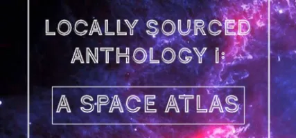 Locally Sourced Anthology I: A Space Atlas