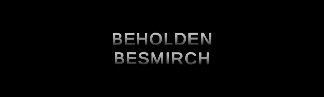 Beholden Besmirch