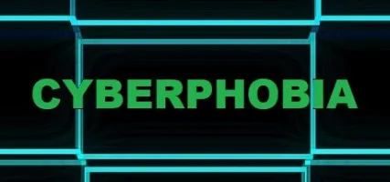 CYBERPHOBIA