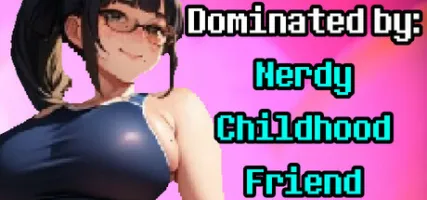 Dominated By: Nerdy Childhood Friend