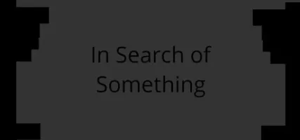 In Search of Something