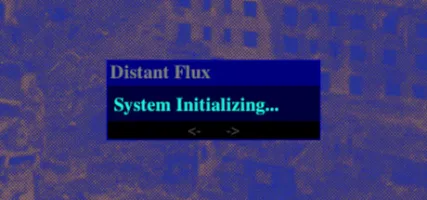 Distant Flux: System Initializing