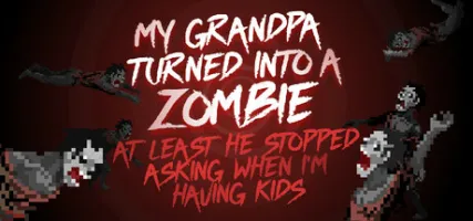 My grandpa turned into a zombie. At least he stopped asking when I'm having kids.