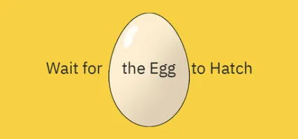 Wait for the Egg to Hatch