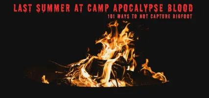 Last Summer at Camp Apocalypse Blood: 101 Ways to Not Capture Bigfoot