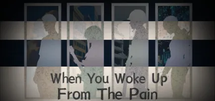 When You Woke Up From The Pain