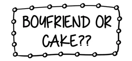 boyfriend or cake??