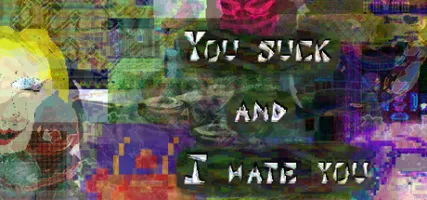 You suck and I hate you: part 1
