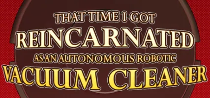 THAT TIME I GOT REINCARNATED AS AN AUTONOMOUS ROBOTIC VACUUM CLEANER