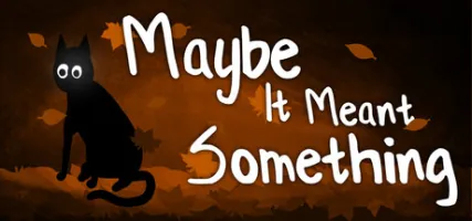 Maybe It Meant Something