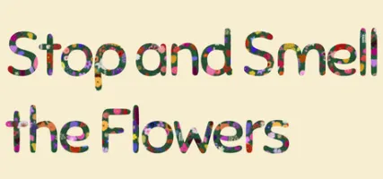 Stop and Smell the Flowers